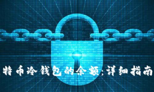 如何查看比特币冷钱包的余额：详细指南与注意事项