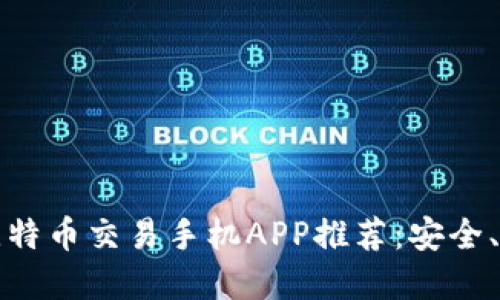 2023年最佳比特币交易手机APP推荐：安全、便捷、功能齐全