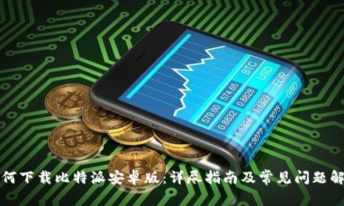 如何下载比特派安卓版：详尽指南及常见问题解析