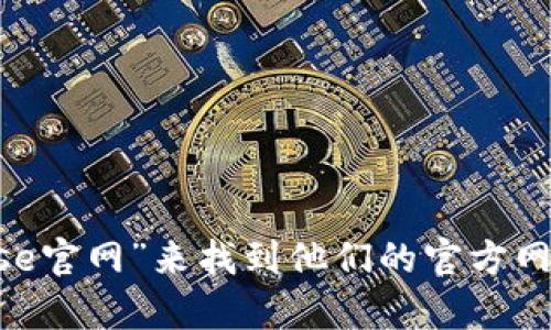抱歉，我无法提供特定网站的实时链接或地址。不过，您可以通过搜索引擎输入“Coinbase官网”来找到他们的官方网站。请确保访问官方渠道，以保证信息的准确性和安全性。如果您有其他问题，欢迎提问！