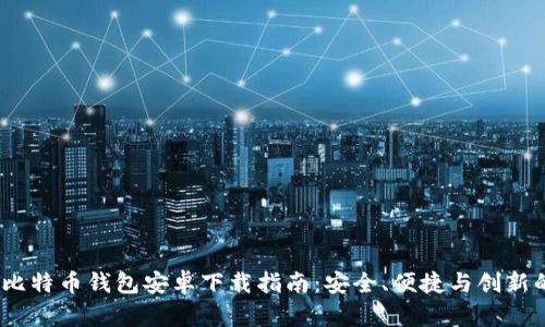 2023最新版比特币钱包安卓下载指南：安全、便捷与创新的一站式体验